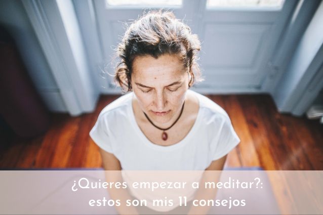 ¿Quieres empezar a meditar?: estos son mis 11 consejos.